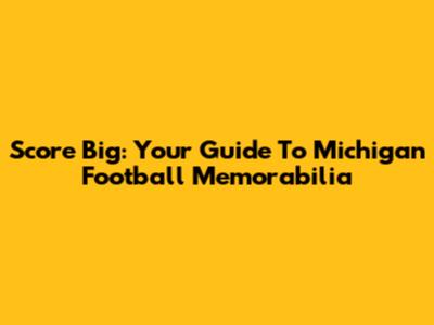 Score Big: Your Guide To Michigan Football Memorabilia
