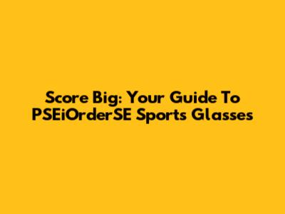 Score Big: Your Guide To PSEiOrderSE Sports Glasses