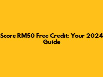Score RM50 Free Credit: Your 2024 Guide
