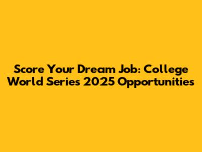 Score Your Dream Job: College World Series 2025 Opportunities