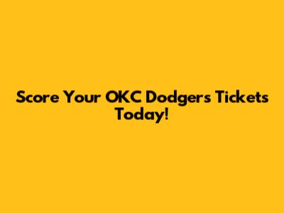 Score Your OKC Dodgers Tickets Today!