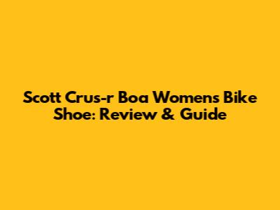 Scott Crus-r Boa Women's Bike Shoe: Review & Guide