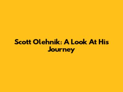 Scott Olehnik: A Look At His Journey