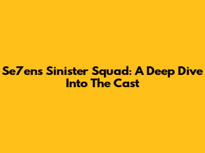 Se7en's Sinister Squad: A Deep Dive Into The Cast