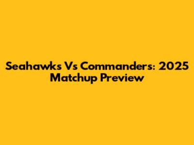 Seahawks Vs Commanders: 2025 Matchup Preview