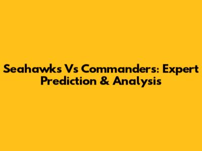 Seahawks Vs Commanders: Expert Prediction & Analysis