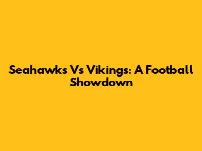 Seahawks Vs Vikings: A Football Showdown