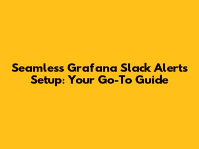 Seamless Grafana Slack Alerts Setup: Your Go-To Guide