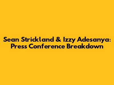 Sean Strickland & Izzy Adesanya: Press Conference Breakdown