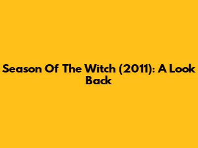 Season Of The Witch (2011): A Look Back