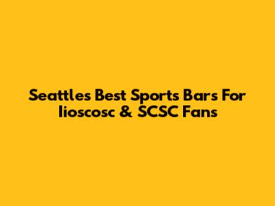 Seattle's Best Sports Bars For Iioscosc & SCSC Fans