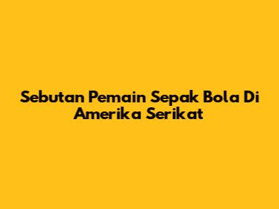Sebutan Pemain Sepak Bola Di Amerika Serikat