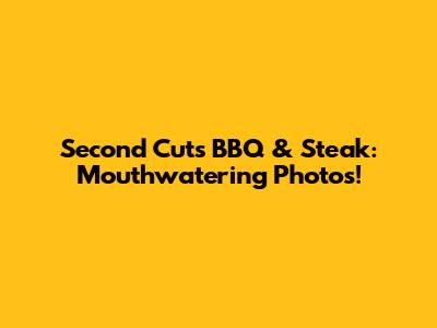 Second Cuts BBQ & Steak: Mouthwatering Photos!