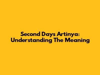 Second Days Artinya: Understanding The Meaning