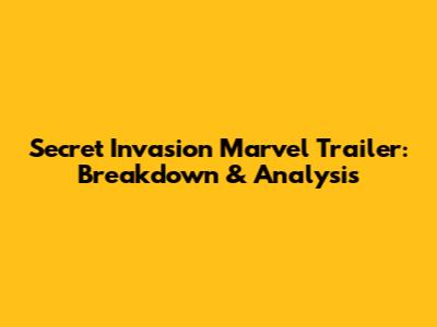 Secret Invasion Marvel Trailer: Breakdown & Analysis