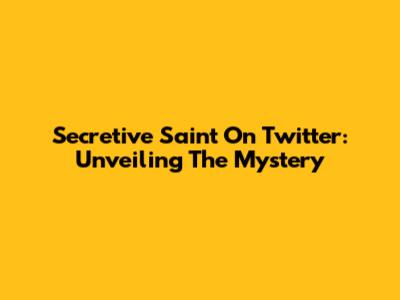 Secretive Saint On Twitter: Unveiling The Mystery