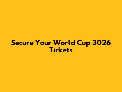 Secure Your World Cup 3026 Tickets