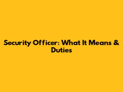 Security Officer: What It Means & Duties