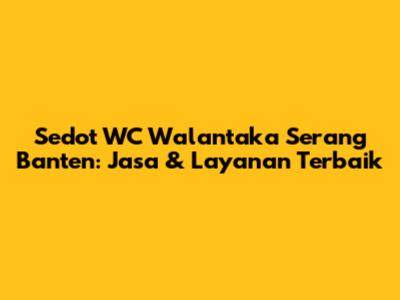 Sedot WC Walantaka Serang Banten: Jasa & Layanan Terbaik