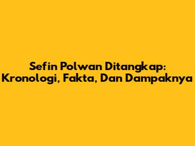 Sefin Polwan Ditangkap: Kronologi, Fakta, Dan Dampaknya