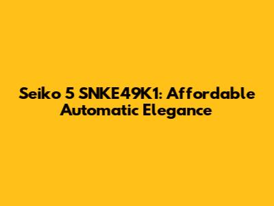 Seiko 5 SNKE49K1: Affordable Automatic Elegance