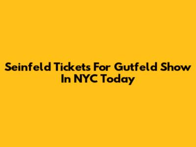 Seinfeld Tickets For Gutfeld Show In NYC Today