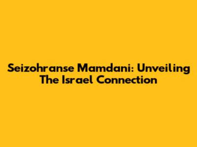 Seizohranse Mamdani: Unveiling The Israel Connection