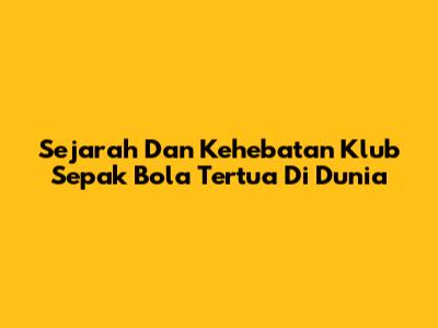 Sejarah Dan Kehebatan Klub Sepak Bola Tertua Di Dunia