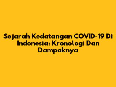 Sejarah Kedatangan COVID-19 Di Indonesia: Kronologi Dan Dampaknya