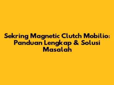Sekring Magnetic Clutch Mobilio: Panduan Lengkap & Solusi Masalah