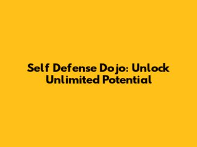 Self Defense Dojo: Unlock Unlimited Potential