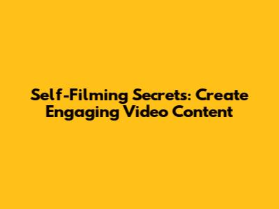 Self-Filming Secrets: Create Engaging Video Content