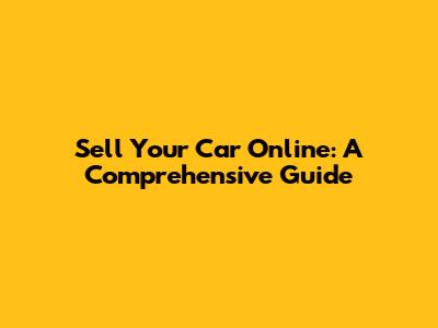 Sell Your Car Online: A Comprehensive Guide