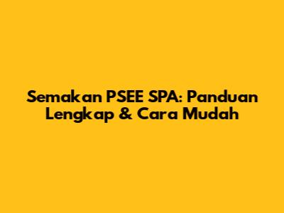 Semakan PSEE SPA: Panduan Lengkap & Cara Mudah