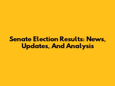 Senate Election Results: News, Updates, And Analysis