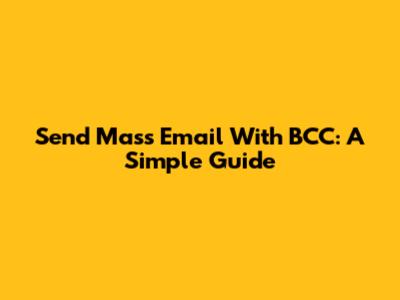 Send Mass Email With BCC: A Simple Guide