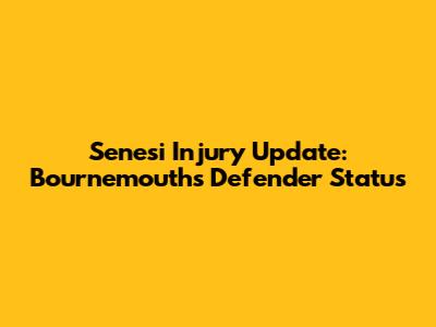 Senesi Injury Update: Bournemouth's Defender Status