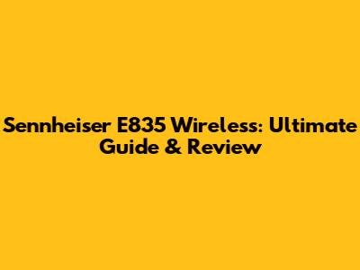 Sennheiser E835 Wireless: Ultimate Guide & Review