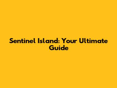Sentinel Island: Your Ultimate Guide