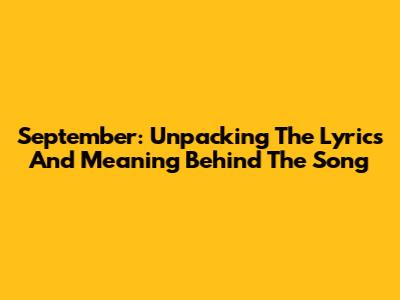 September: Unpacking The Lyrics And Meaning Behind The Song