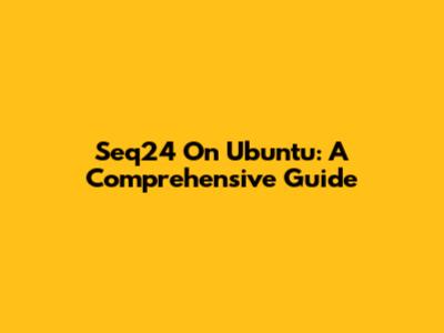 Seq24 On Ubuntu: A Comprehensive Guide