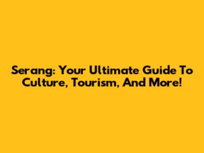 Serang: Your Ultimate Guide To Culture, Tourism, And More!
