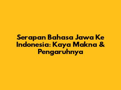 Serapan Bahasa Jawa Ke Indonesia: Kaya Makna & Pengaruhnya