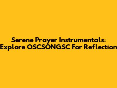 Serene Prayer Instrumentals: Explore OSCSONGSC For Reflection