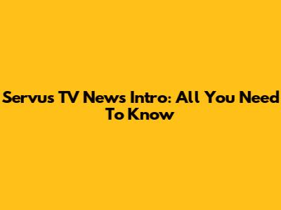 Servus TV News Intro: All You Need To Know