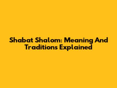 Shabat Shalom: Meaning And Traditions Explained