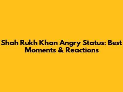 Shah Rukh Khan Angry Status: Best Moments & Reactions