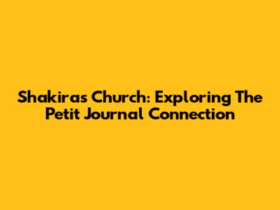 Shakira's Church: Exploring The Petit Journal Connection
