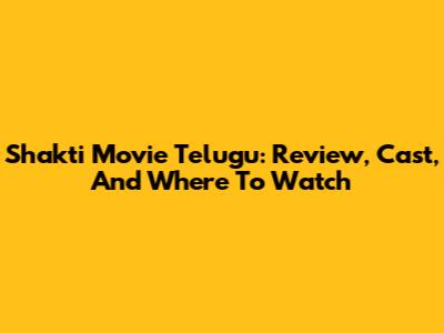 Shakti Movie Telugu: Review, Cast, And Where To Watch