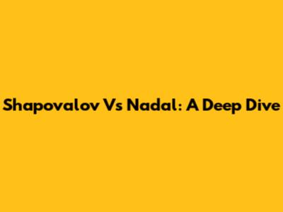 Shapovalov Vs Nadal: A Deep Dive